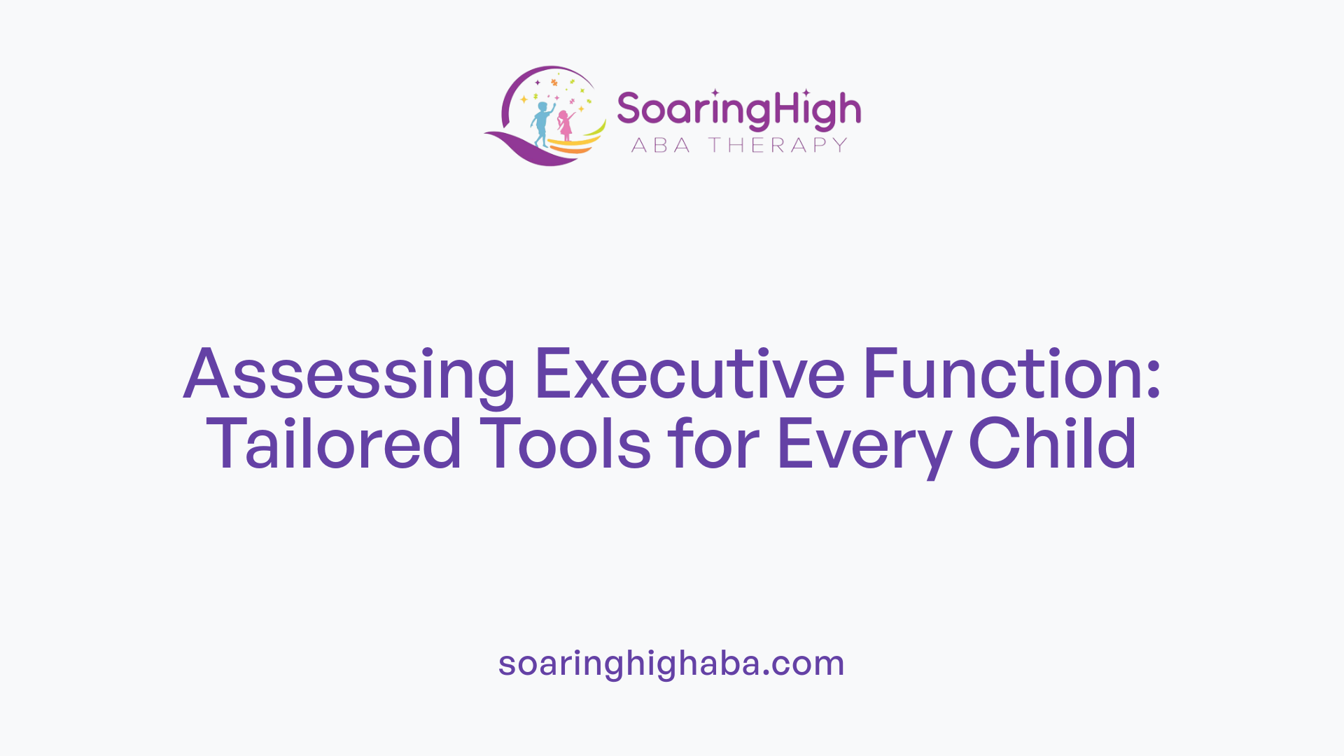 Assessing Executive Function: Tailored Tools for Every Child