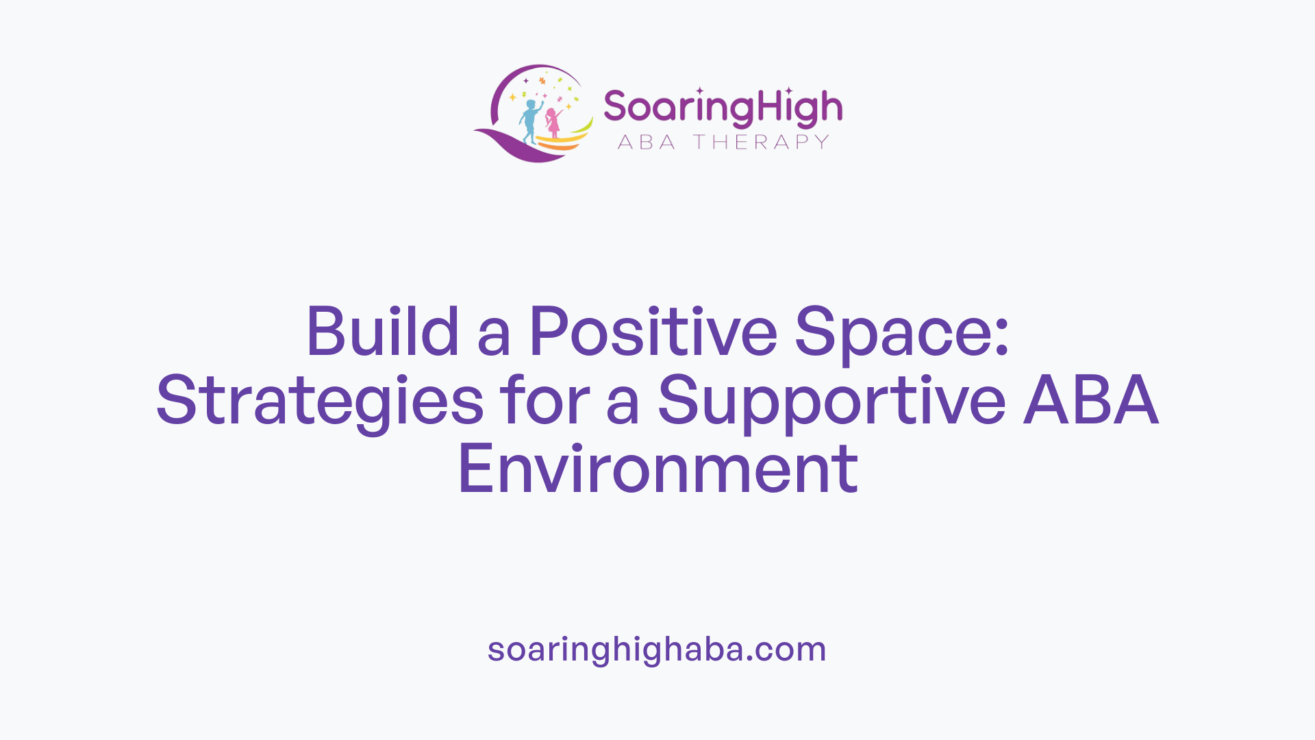Build a Positive Space: Strategies for a Supportive ABA Environment