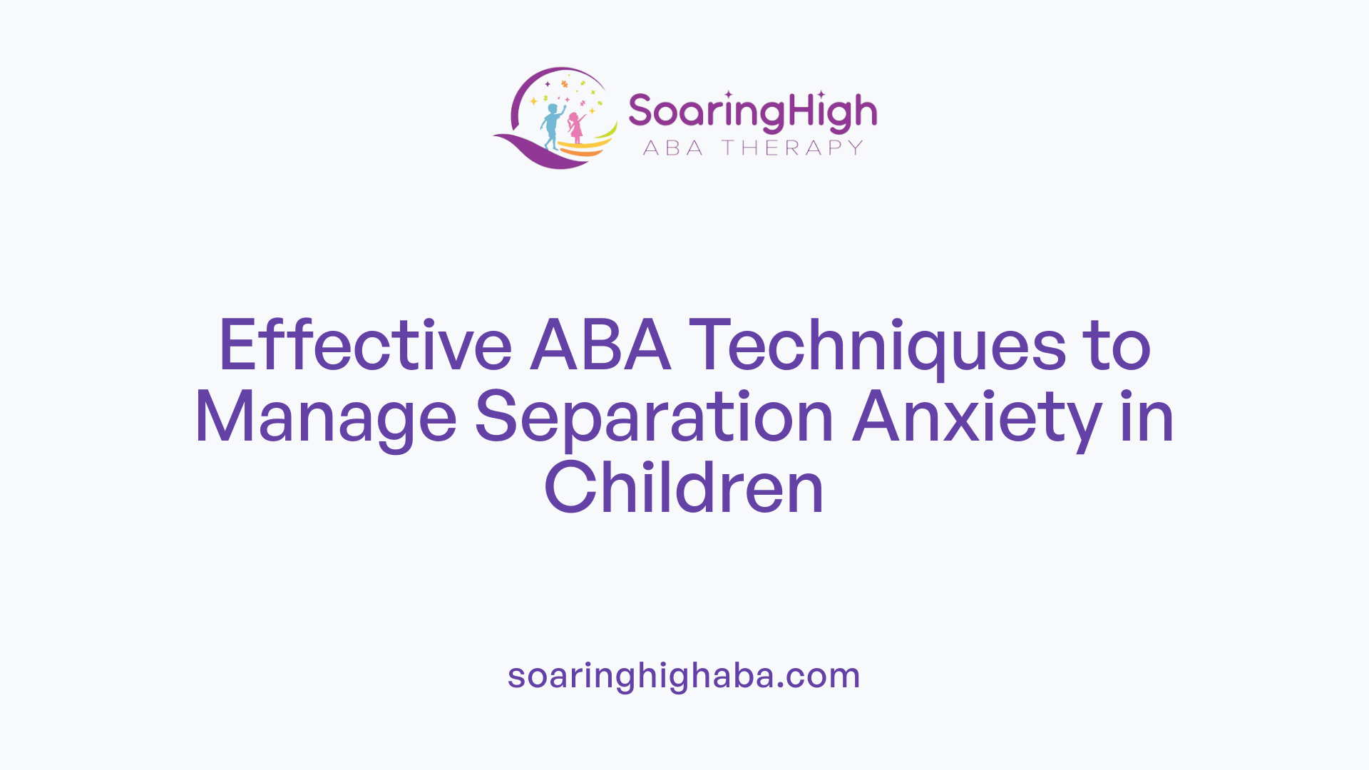 Effective ABA Techniques to Manage Separation Anxiety in Children