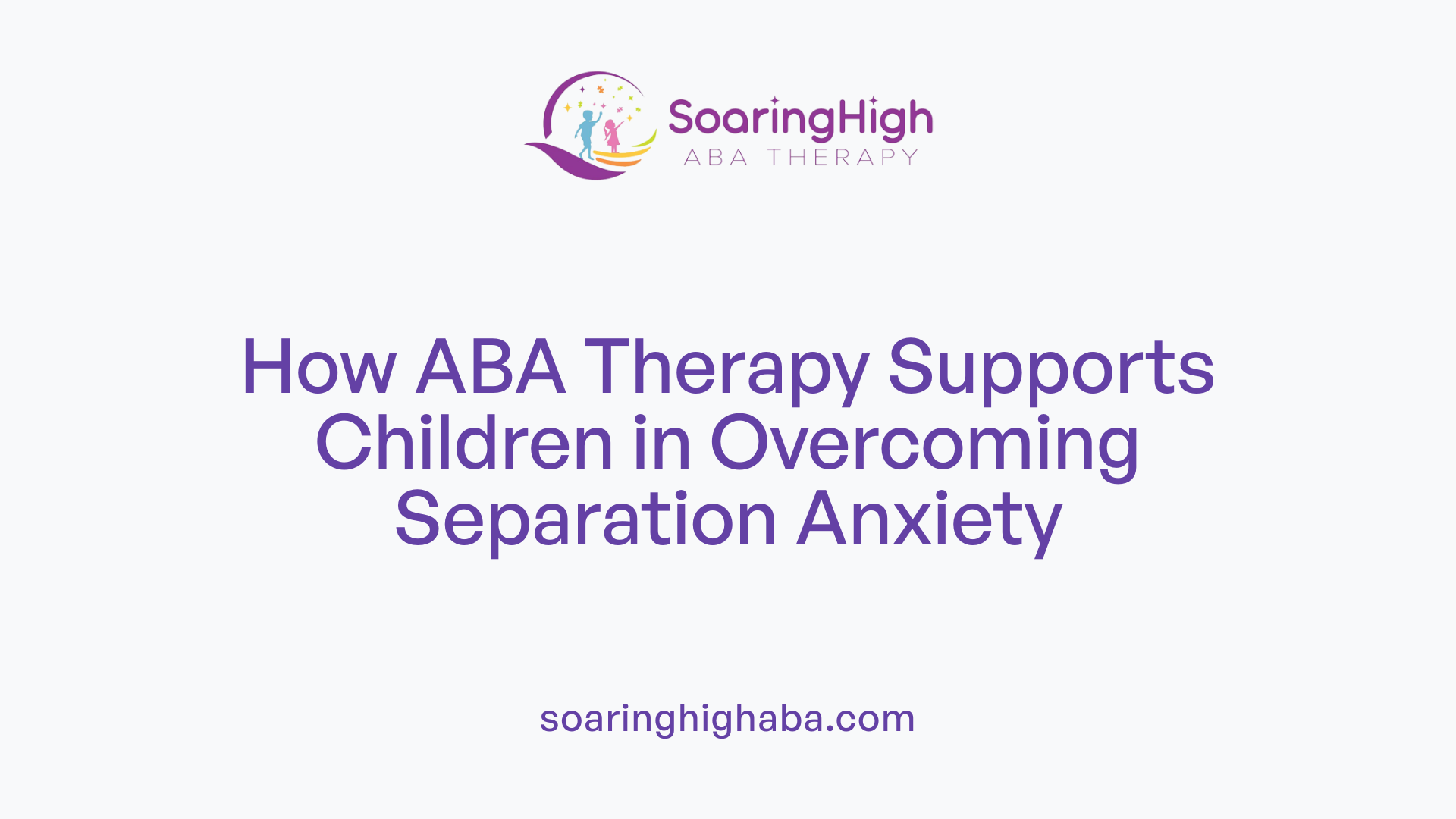 How ABA Therapy Supports Children in Overcoming Separation Anxiety