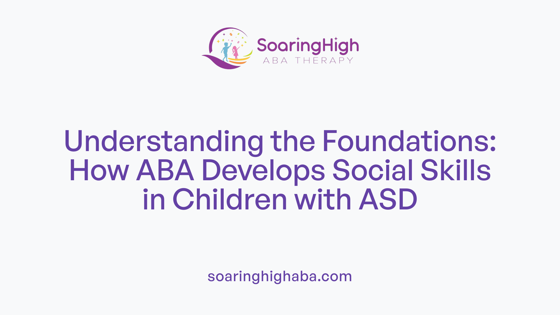 Understanding the Foundations: How ABA Develops Social Skills in Children with ASD