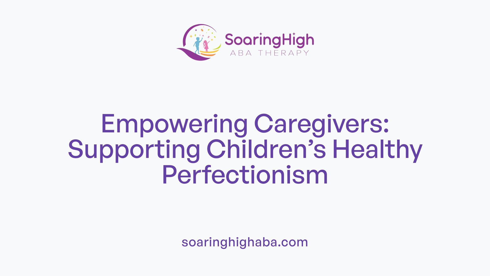 Empowering Caregivers: Supporting Children’s Healthy Perfectionism