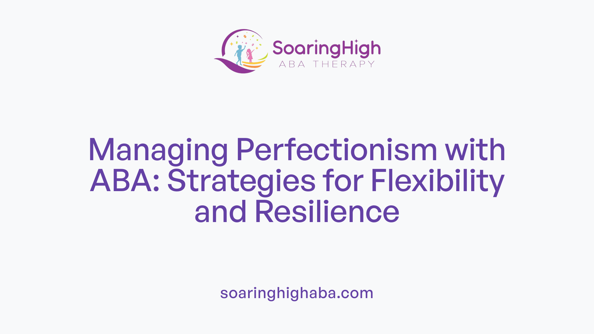 Managing Perfectionism with ABA: Strategies for Flexibility and Resilience