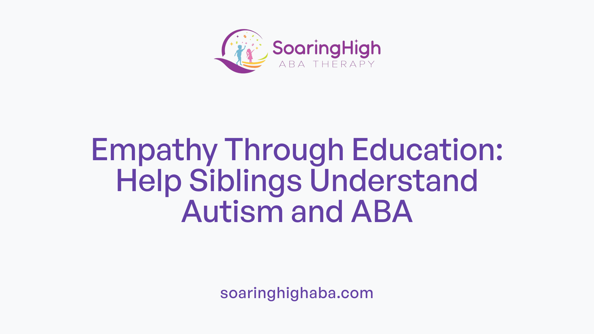 Empathy Through Education: Help Siblings Understand Autism and ABA