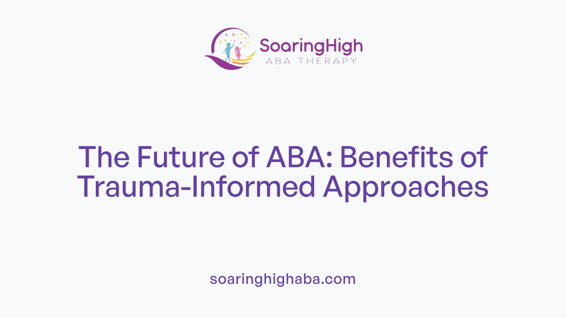 The Future of ABA: Benefits of Trauma-Informed Approaches