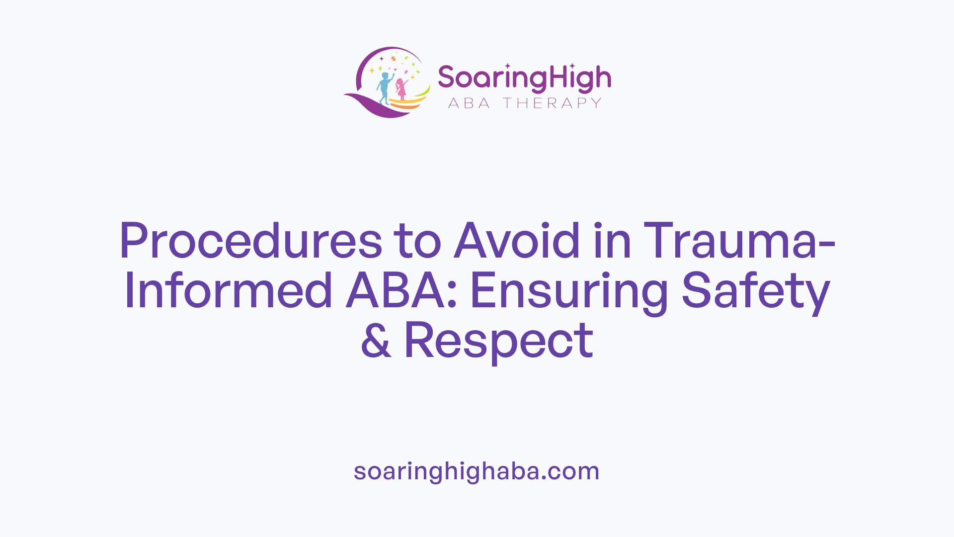 Procedures to Avoid in Trauma-Informed ABA: Ensuring Safety &amp; Respect