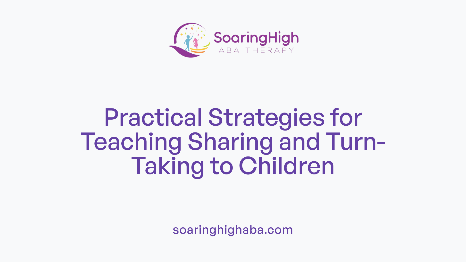 Practical Strategies for Teaching Sharing and Turn-Taking to Children