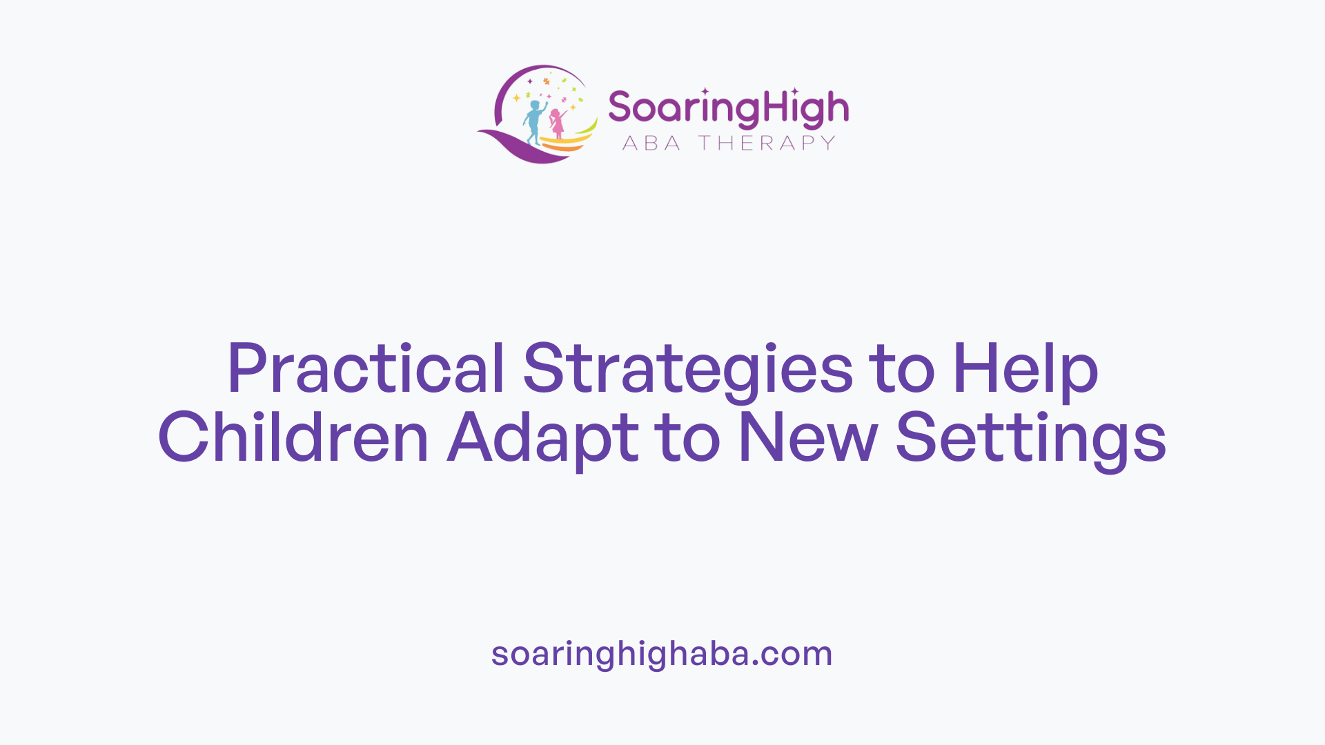 Practical Strategies to Help Children Adapt to New Settings