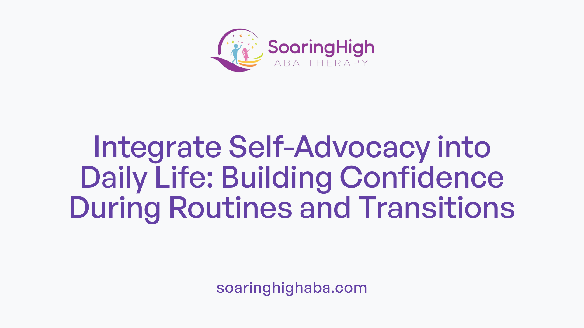 Integrate Self-Advocacy into Daily Life: Building Confidence During Routines and Transitions
