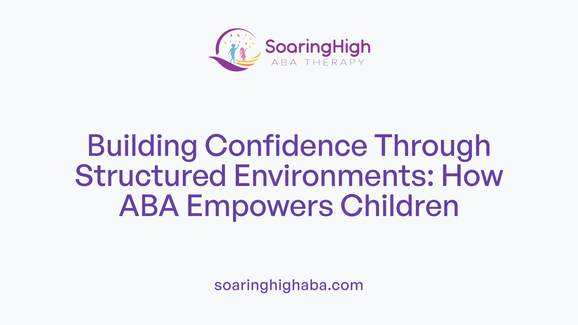 Building Confidence Through Structured Environments: How ABA Empowers Children