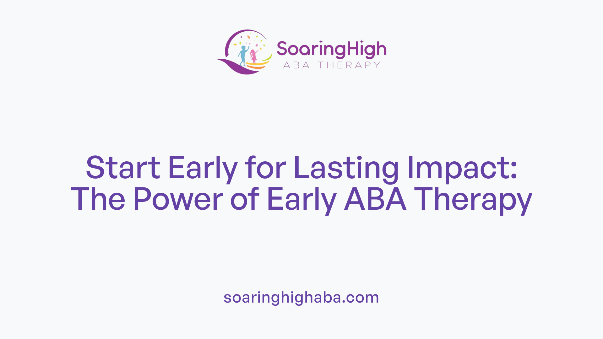 Start Early for Lasting Impact: The Power of Early ABA Therapy