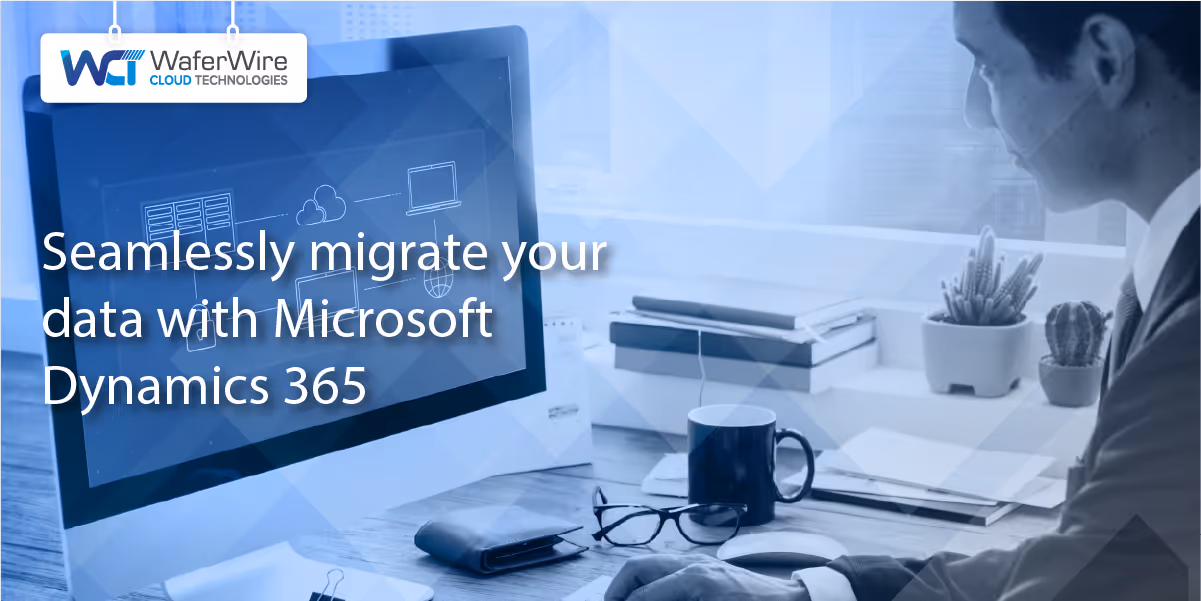 Streamlining Success: A Guide to Data Migration with Microsoft Dynamics 365