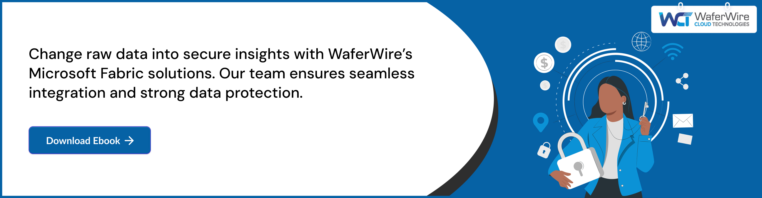 Change raw data into secure insights with WaferWire’s Microsoft Fabric solutions. Our team ensures seamless integration and strong data protection. 