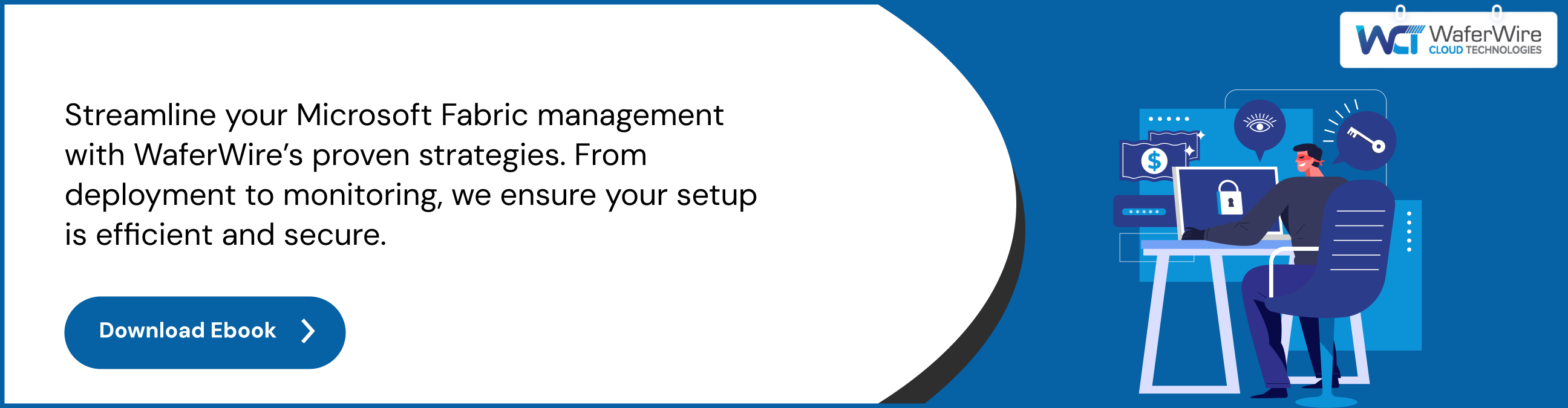 Streamline your Microsoft Fabric management with WaferWire’s proven strategies. From deployment to monitoring, we ensure your setup is efficient and secure.