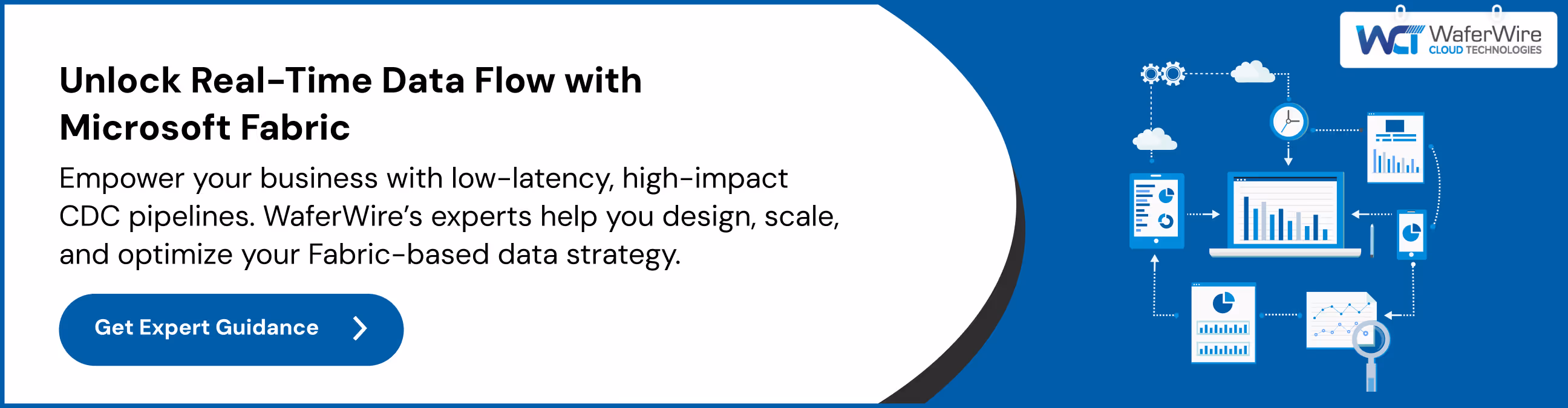 Empower your business with low-latency, high-impact CDC pipelines. WaferWire’s experts help you design, scale, and optimize your Fabric-based data strategy.