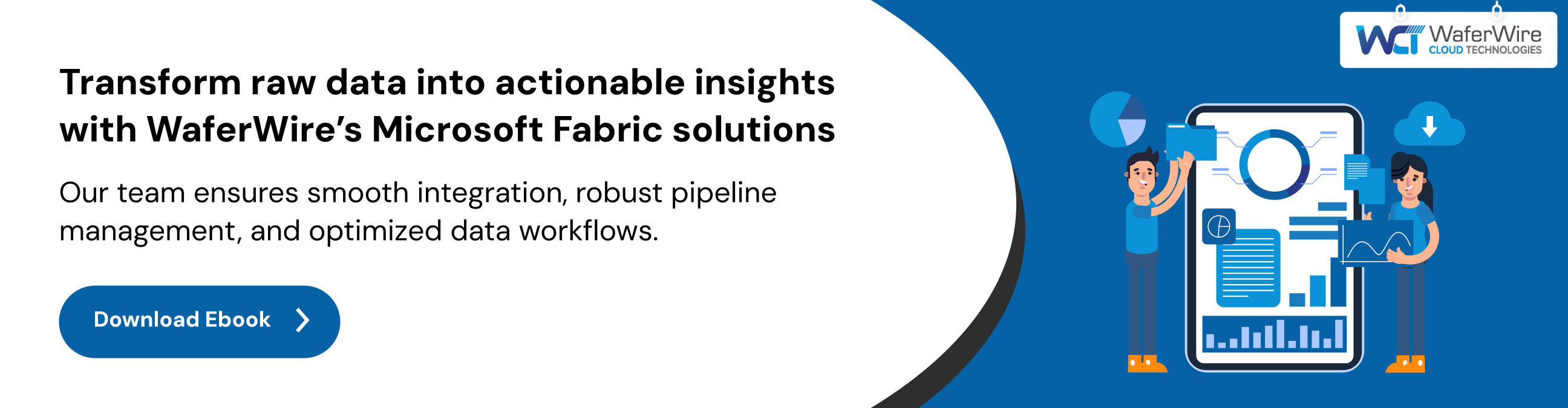 Transform raw data into actionable insights with WaferWire’s Microsoft Fabric solutions. Our team ensures smooth integration, robust pipeline management, and optimized data workflows.