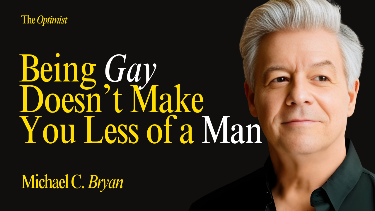 Being Gay Doesn’t Make You Less of a Man, with Michael C Bryan
