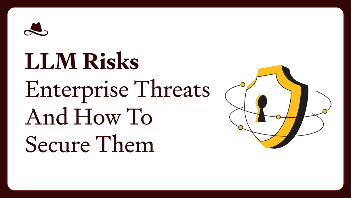 LLM Risks: Enterprise Threats and How to Secure Them