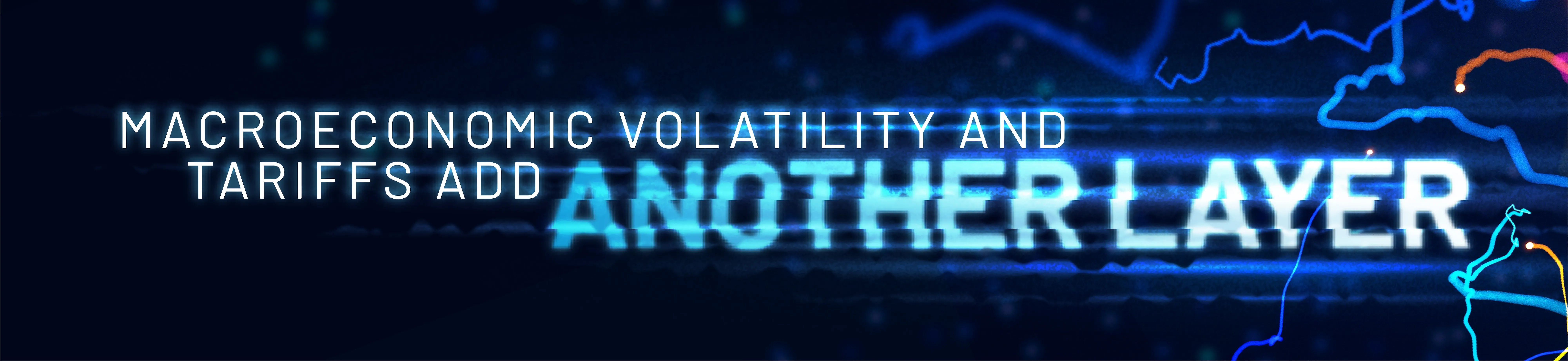 Text saying 'Macroeconomic volatility and tariffs add another layer' with a dark blue background and abstract glowing lines.