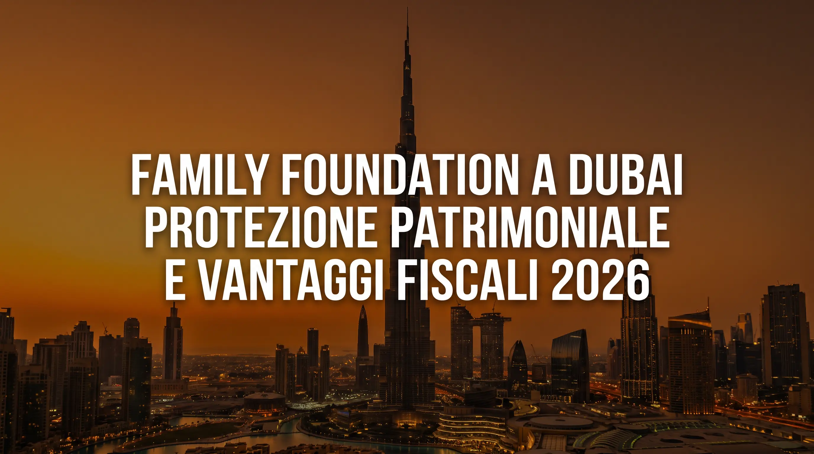 Family foundation a Dubai: skyline di Dubai al tramonto con titolo dell'articolo su protezione patrimoniale e vantaggi fiscali 2026