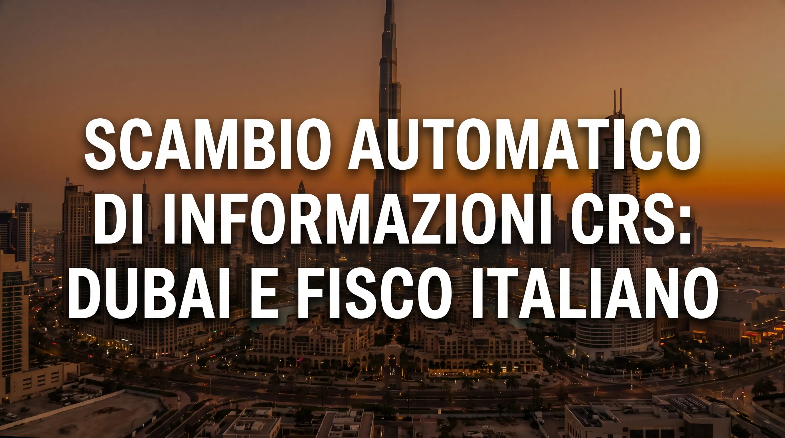 Scambio automatico di informazioni CRS tra Dubai e Fisco italiano: skyline di Dubai al tramonto con titolo dell'articolo