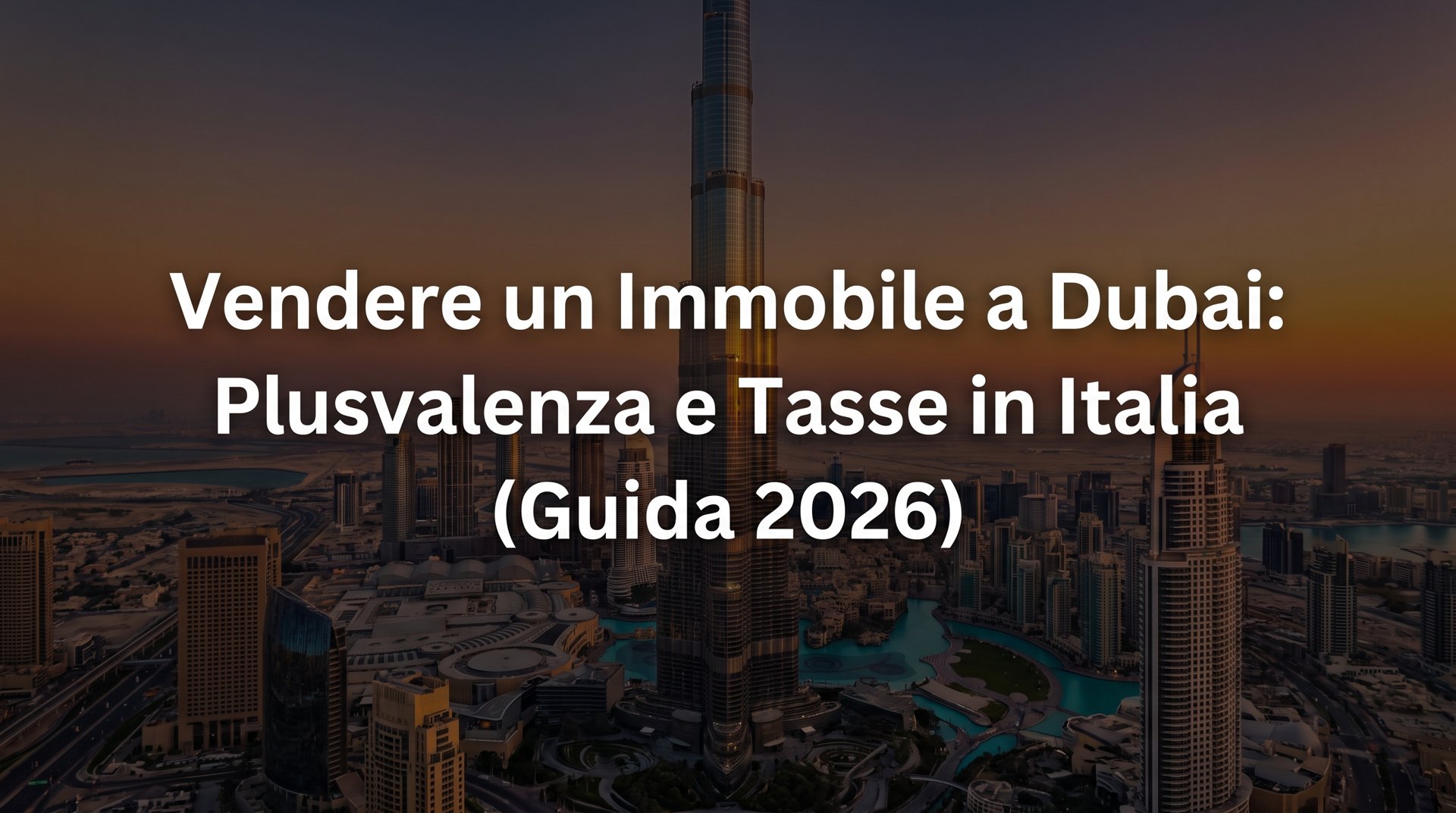 Vendere un immobile a Dubai: skyline di Dubai al tramonto con titolo della guida 2026 su plusvalenza e tasse in Italia