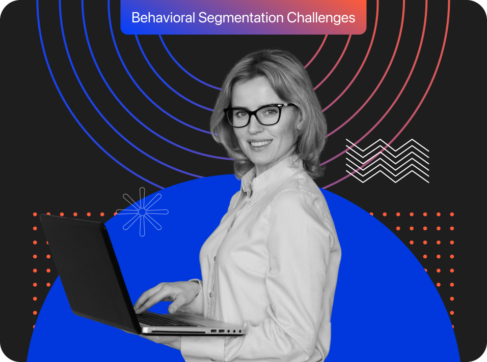 What Challenges Do Marketers Face with Behavioral Segmentation? [How to Overcome?]