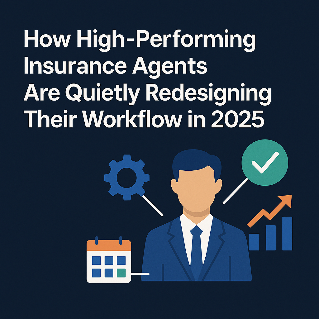 How High-Performing Insurance Agents Are Quietly Redesigning Their Workflow in 2025
