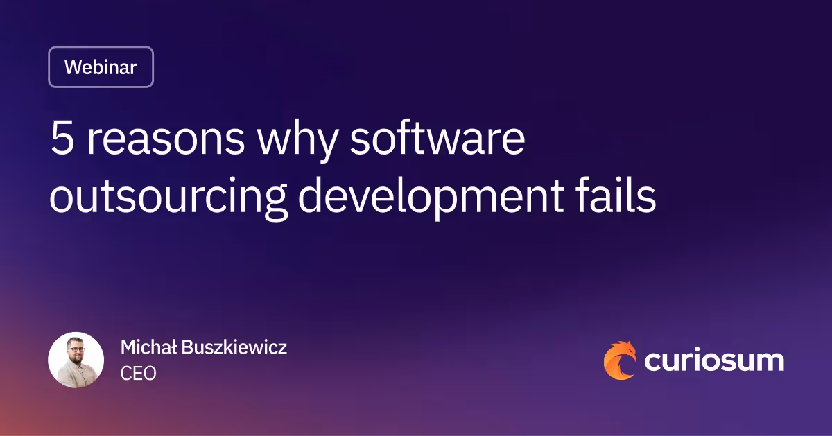 5 Reasons why Software Outsourcing Development Fails ▶ by Michał Buszkiewicz, CTO at Curiosum