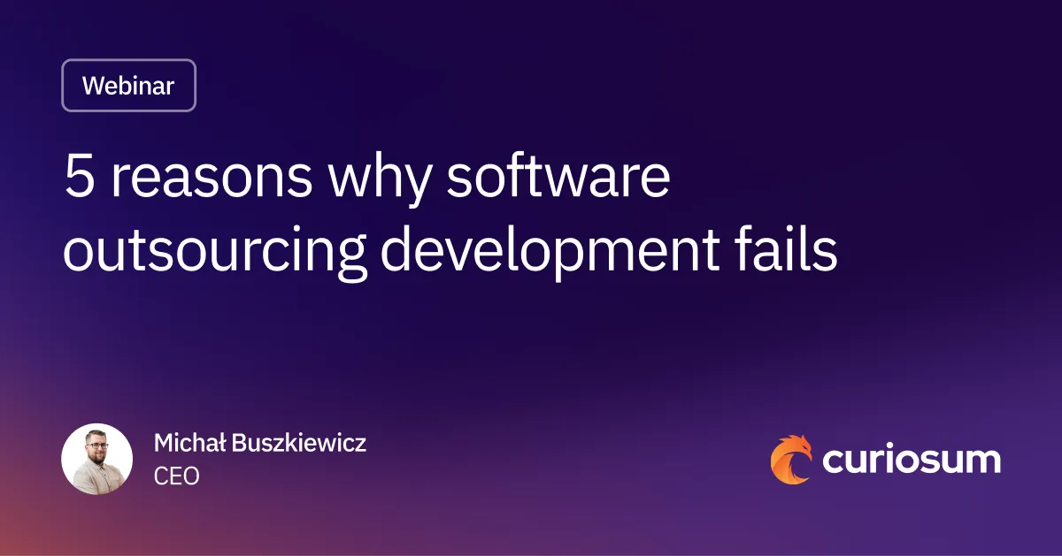5 Reasons why Software Outsourcing Development Fails ▶ by Michał Buszkiewicz, CTO at Curiosum