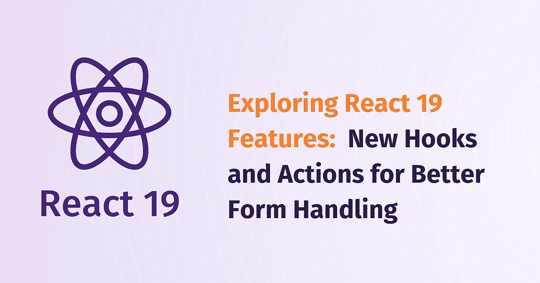 Exploring React 19 Features: New Hooks and Actions for Better Form Handling