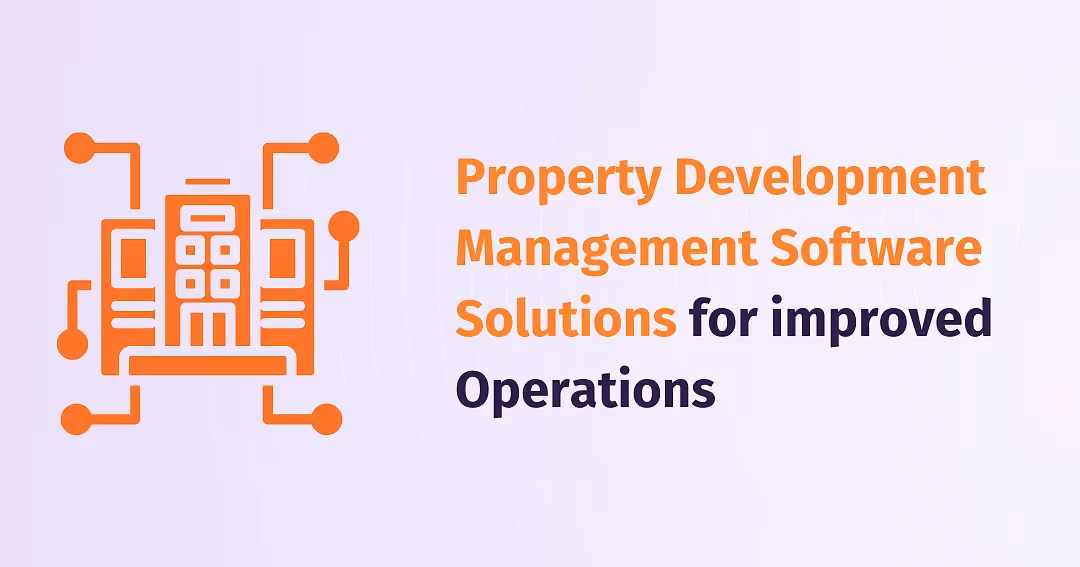 Property Development Management Software Solutions for improved Operations
