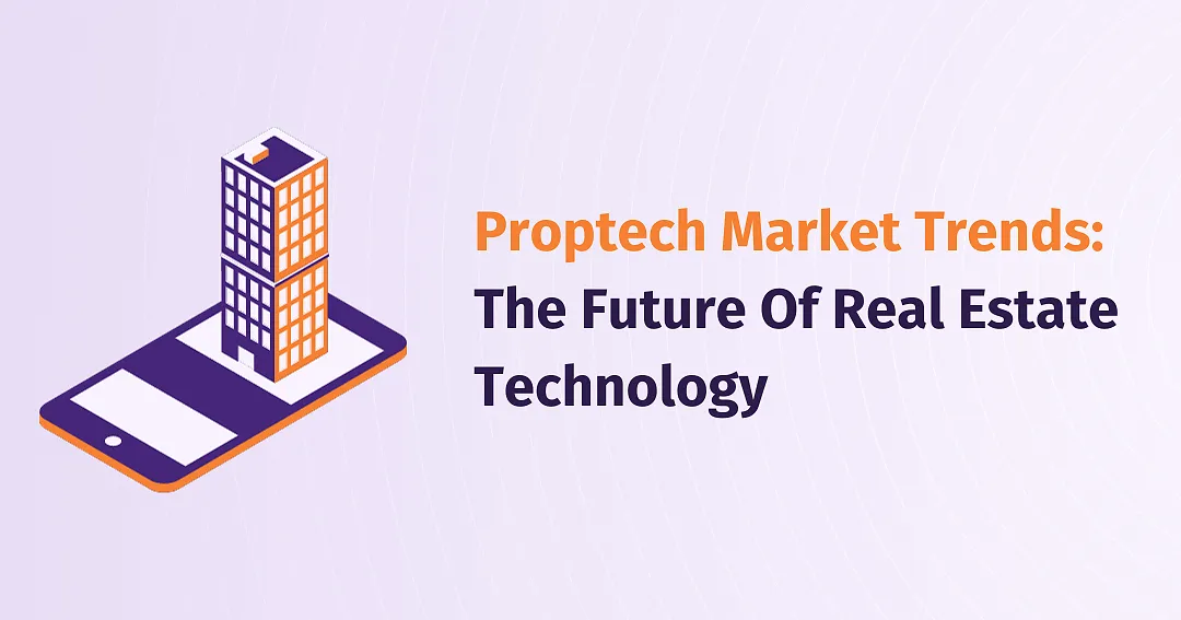 Proptech Market Trends: The Future Of Real Estate Technology