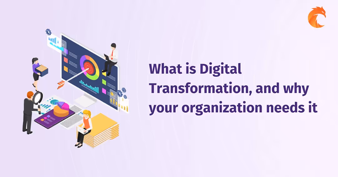 What is Digital Transformation, and why your organization needs it