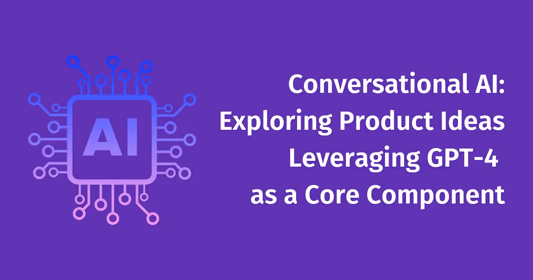 Conversational AI: Exploring Product Ideas Leveraging GPT-4 as a Core Component