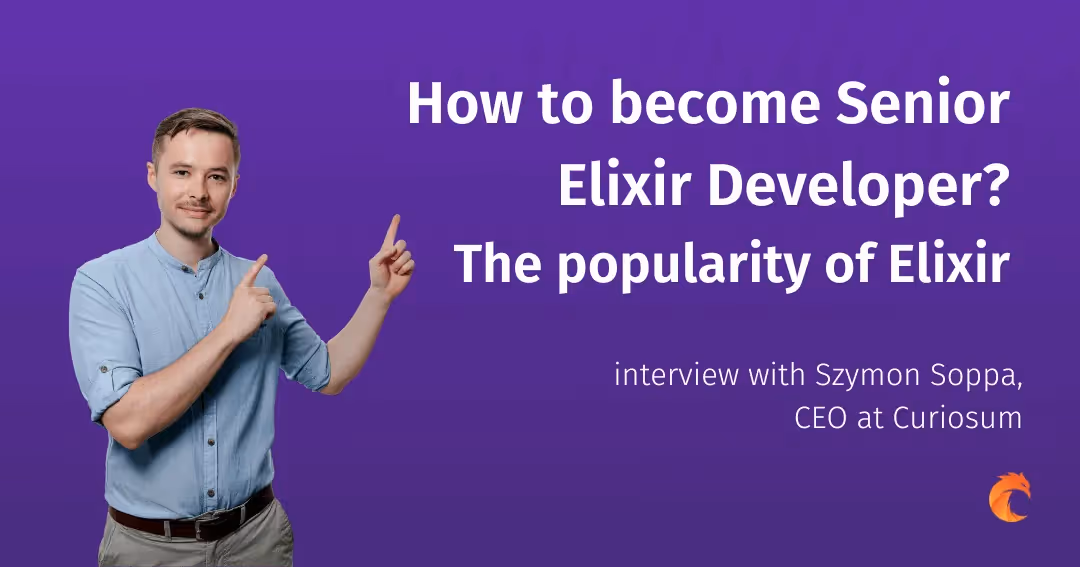 How to become a Senior Elixir Developer? Interview with Szymon Soppa, CEO at Curiosum