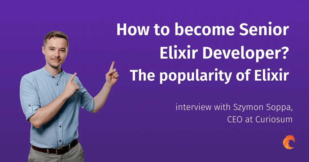 How to become a Senior Elixir Developer? Interview with Szymon Soppa, CEO at Curiosum