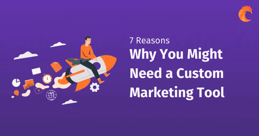 7 Reasons Why You Might Need a Custom Marketing Tool