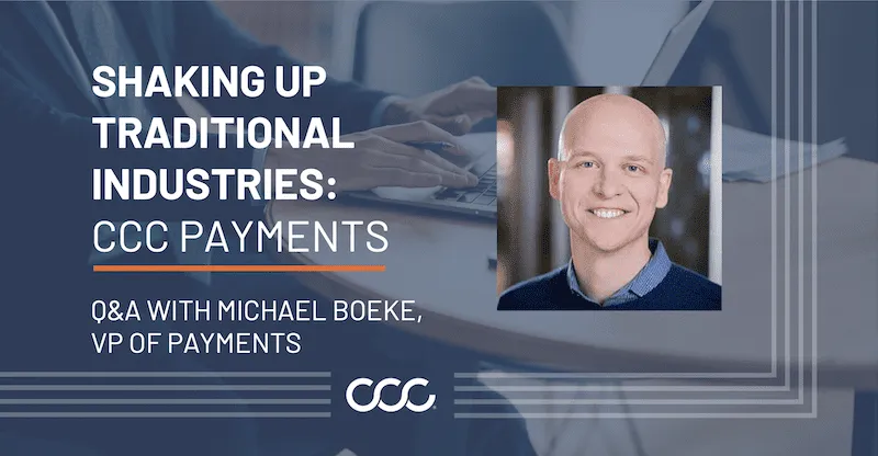 Shaking Up Traditional Industries: VP of Payments Michael Boeke Discusses CCC's New Payment Solution