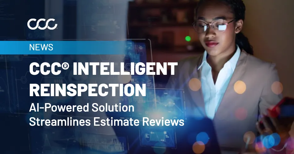 CCC Launches CCC® Intelligent Reinspection to Help Auto Insurers Review Repair Estimates Faster, Expediting Repairer Workflows and Claims Resolutions