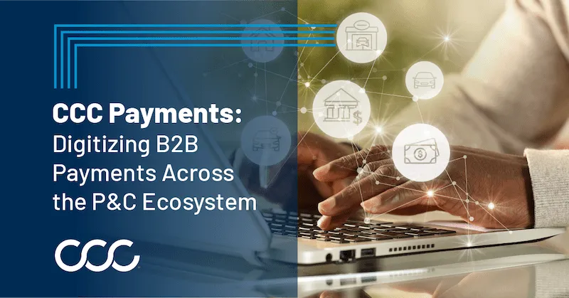 CCC Payments: Digitizing B2B Payments Across the P&C Ecosystem