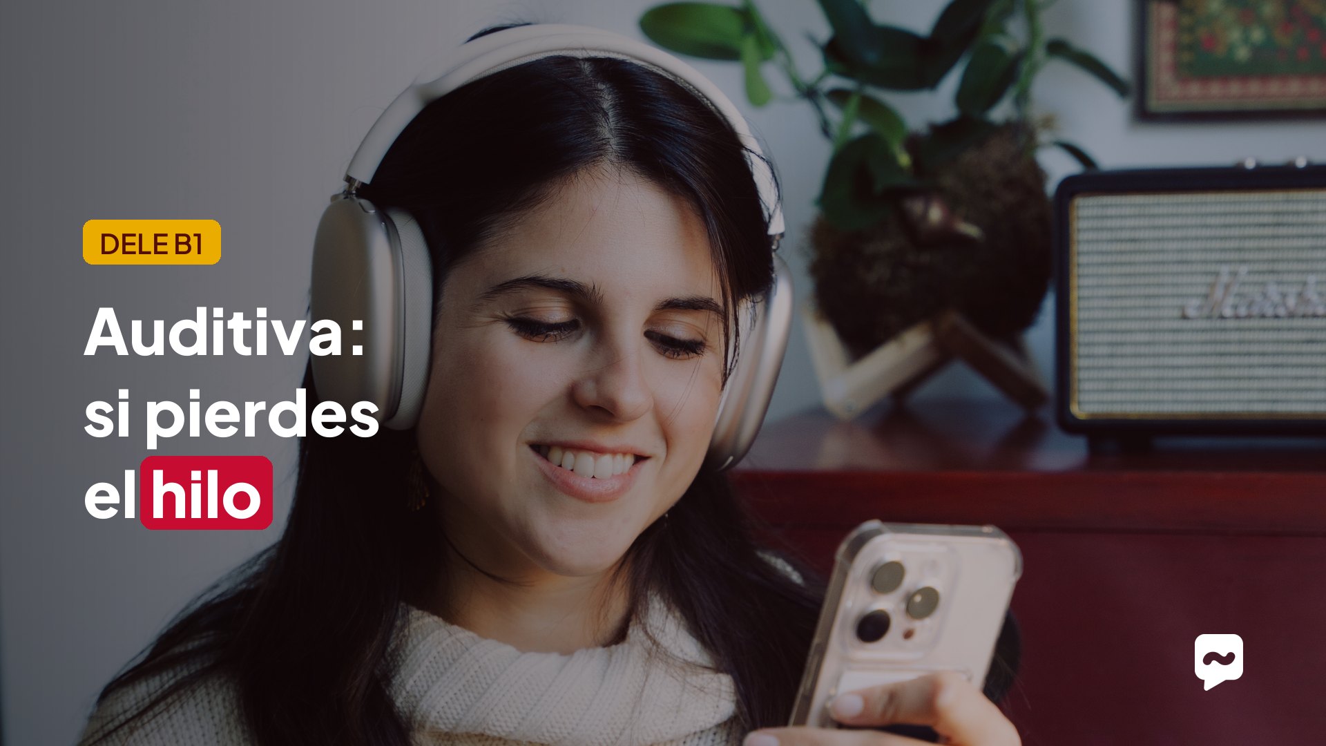 DELE B1 comprensión auditiva: qué hacer si pierdes el hilo