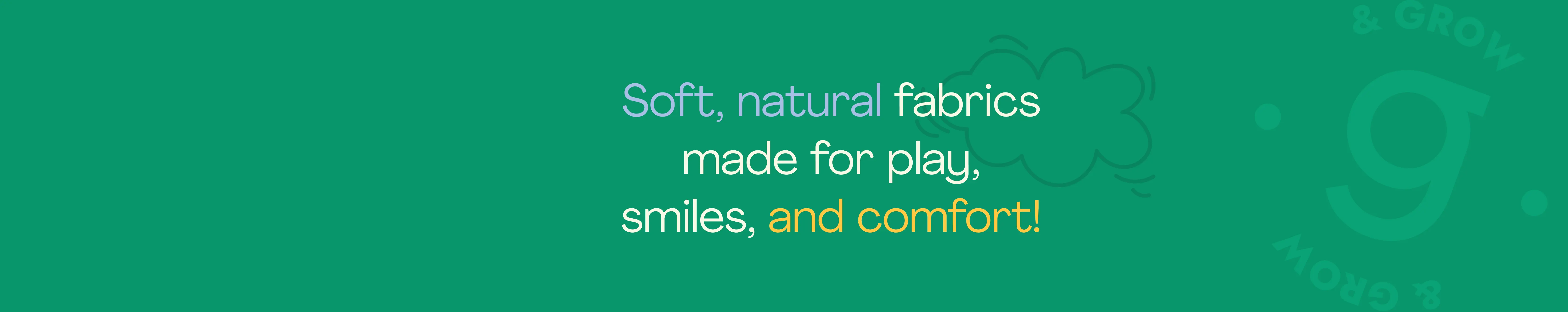 Text on green background reads: Soft, natural fabrics made for play, smiles, and comfort!