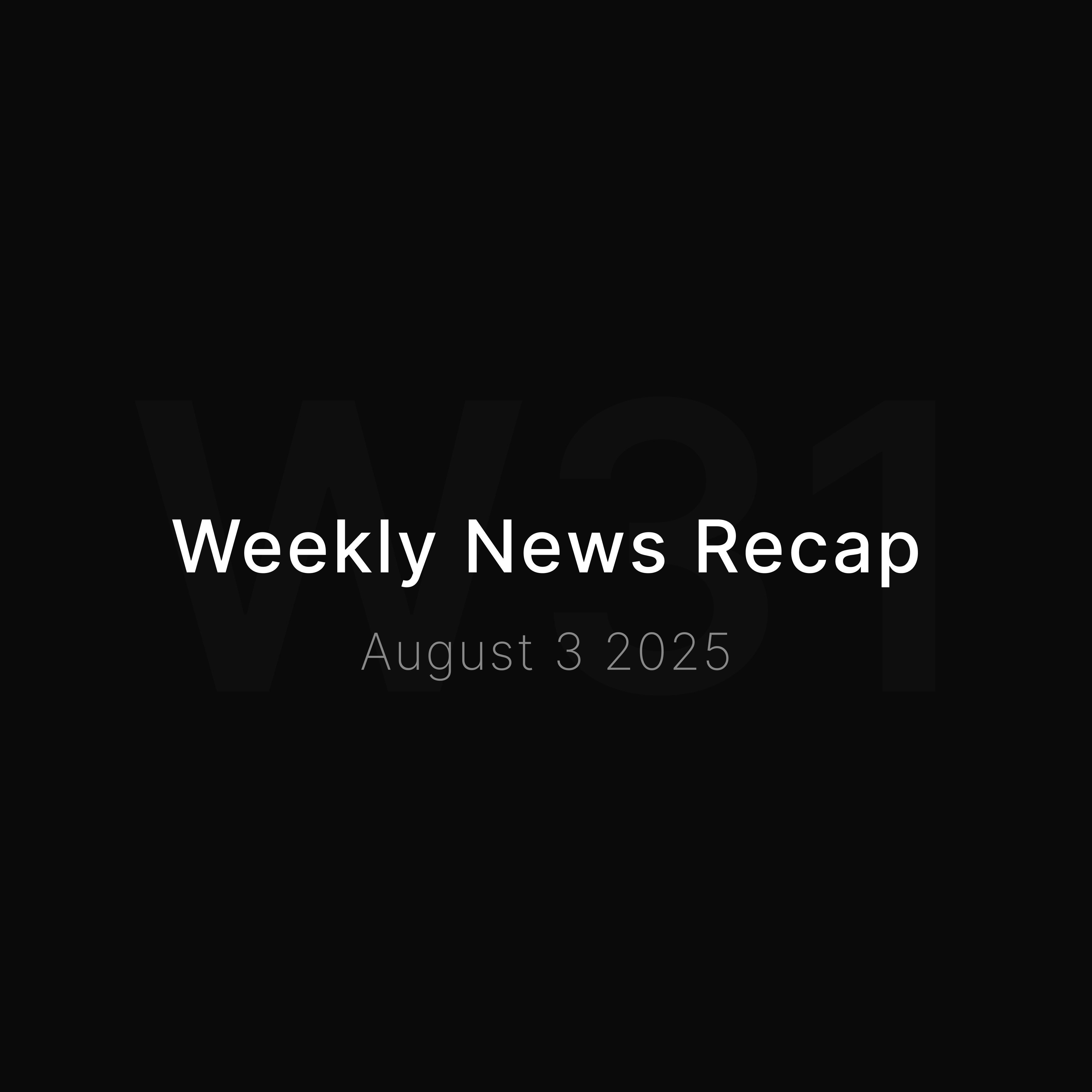 News Recap • Week 31 2025