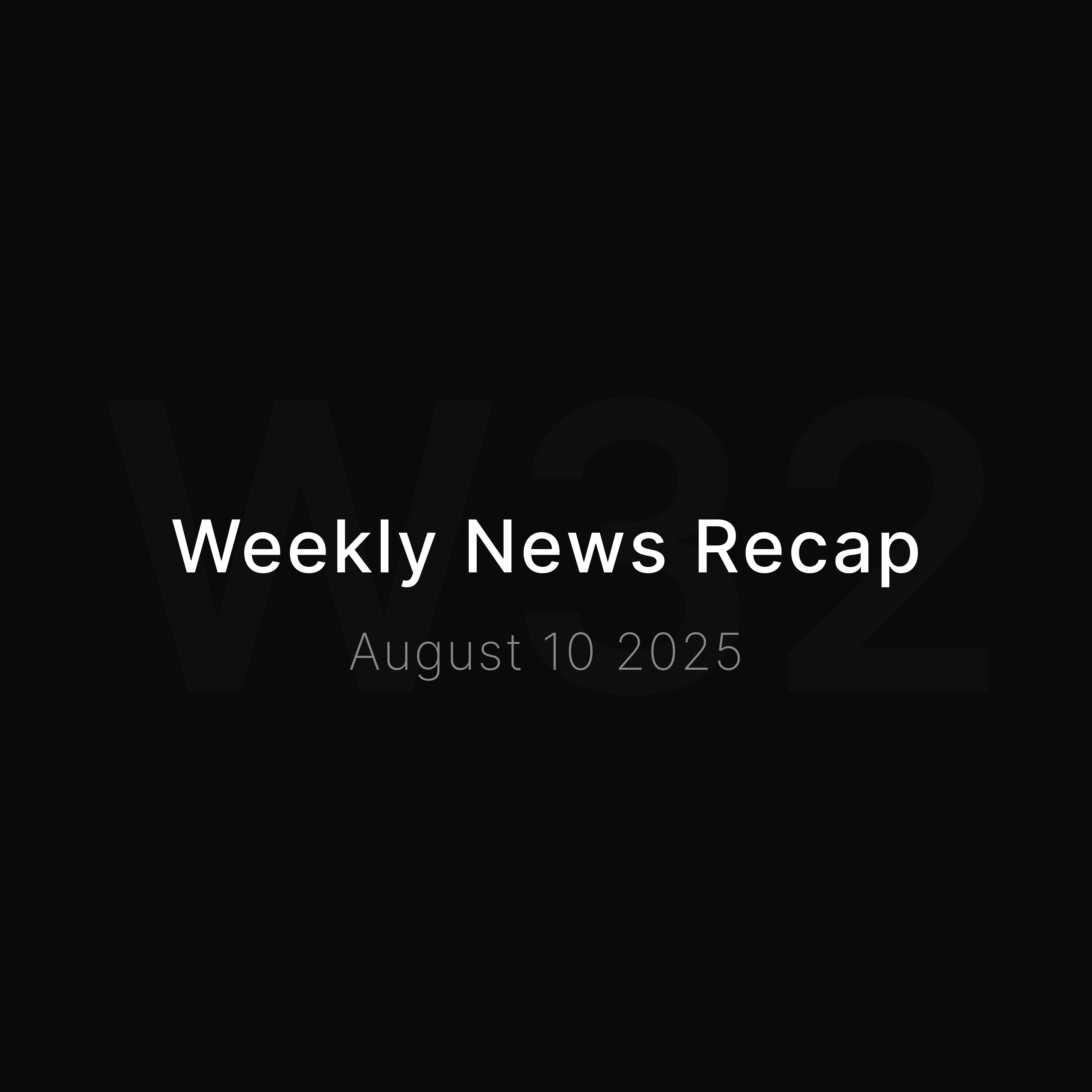 News Recap • Week 32 2025