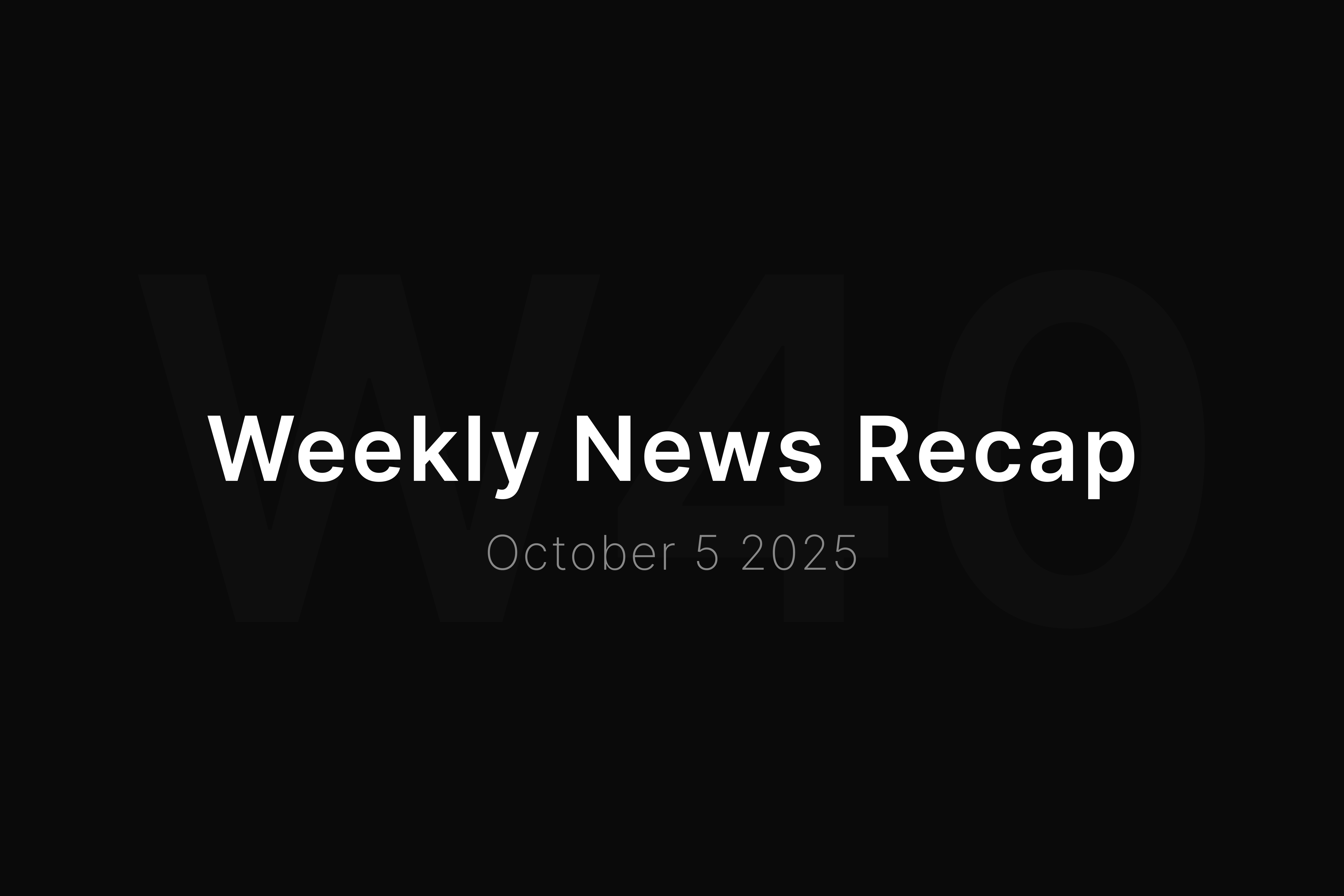 News Recap • Week 40 2025
