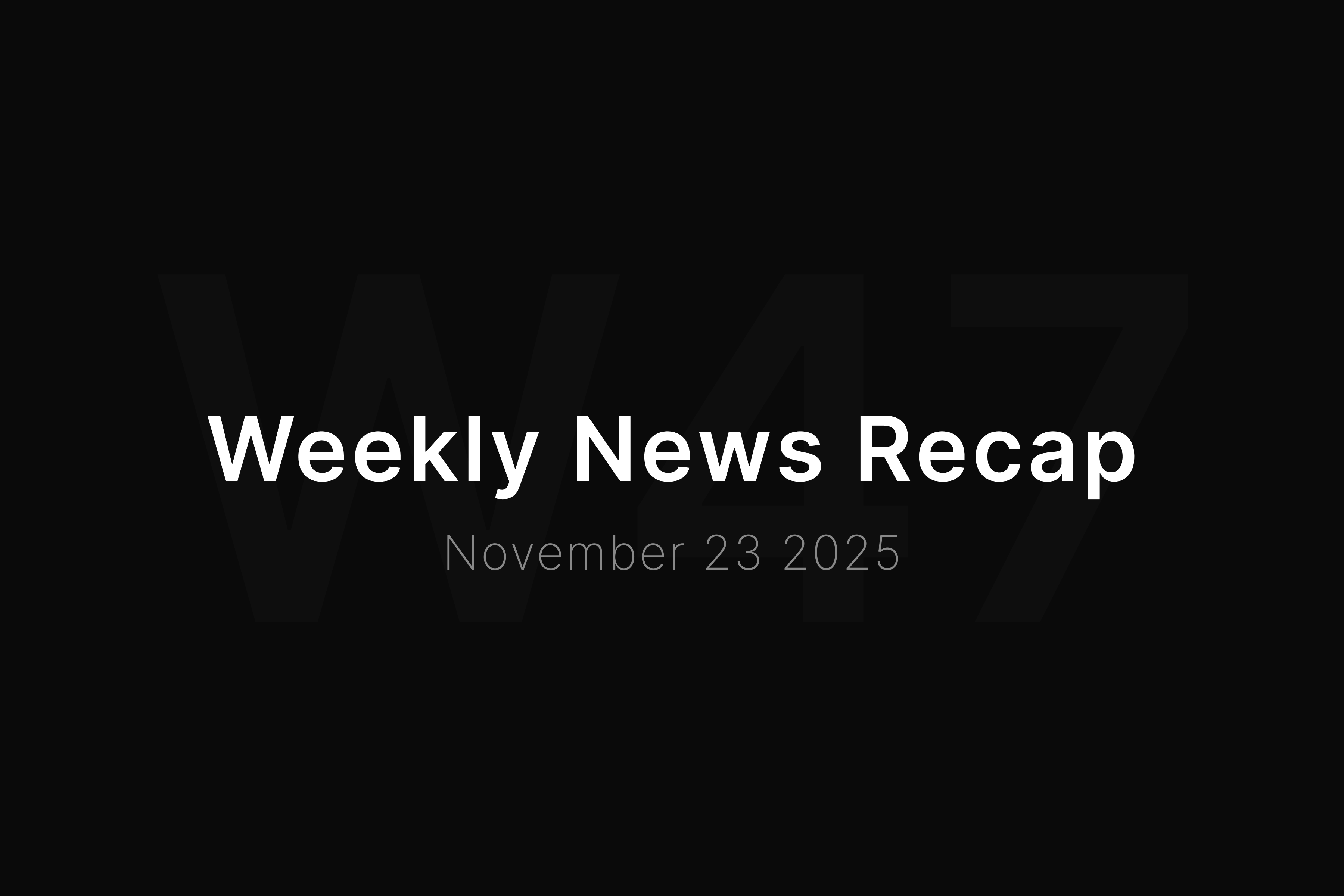 News Recap • Week 47 2025