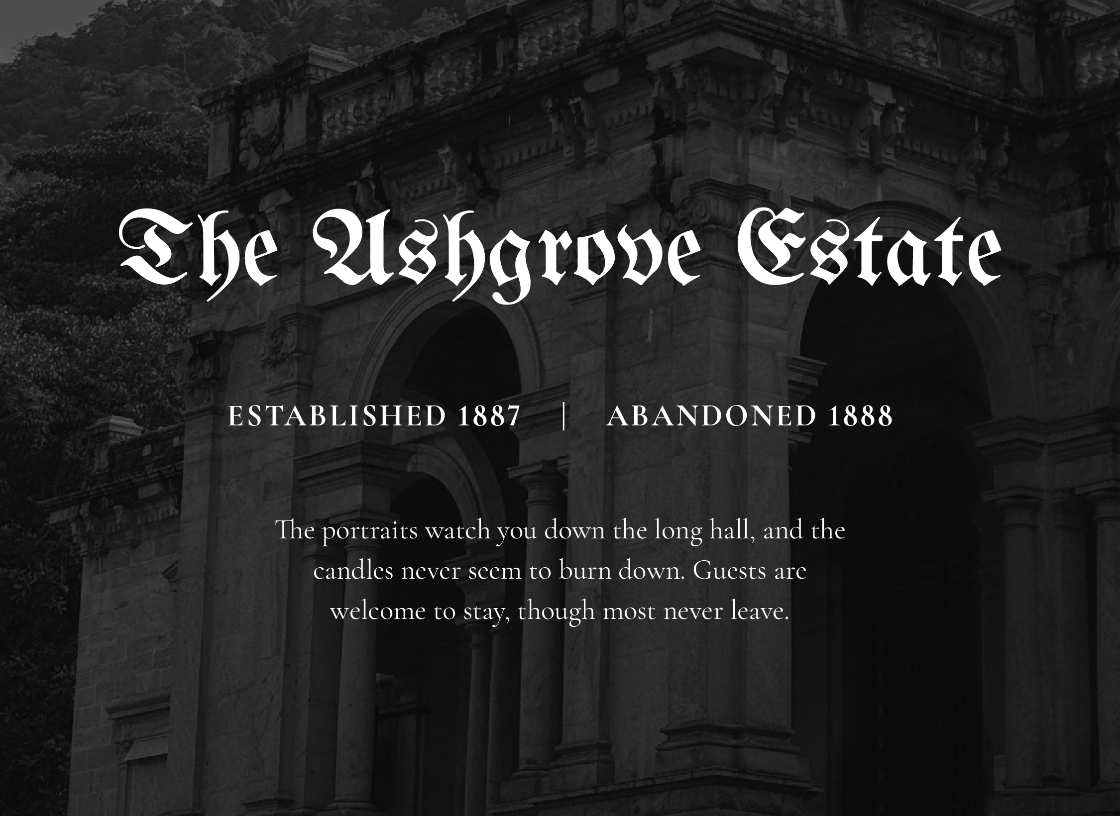 A stone mansion with white text overlaying it. The text reads "The Ashgrove Estate. Established 1887 | Abandoned 1888. The portraits watch you down the long hall, and the candles never seem to burn down. Guests are welcome to stay, though most never leave." This is an example of two Google fonts paired together to create a spooky graphic inspired by a haunted Victorian manor.