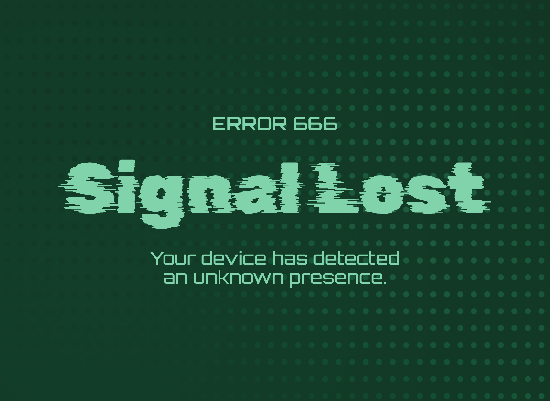 A green background with repeating dots has text overlaying it. The text reads, "Error 666. Signal Lost. Your device has detected an unknown presence." This is an example of two Google fonts paired together to create a spooky graphic inspired by possessed technology.