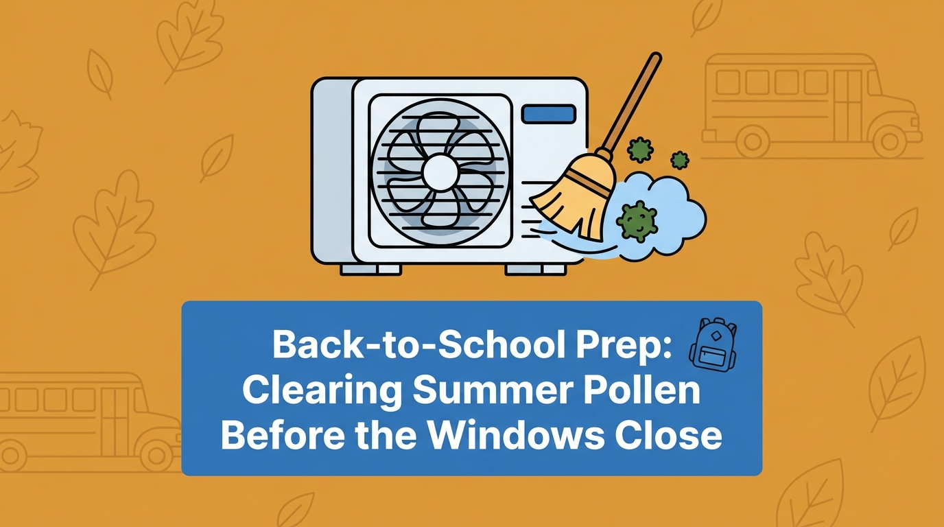 Back-to-School Prep: Clearing Summer Pollen Before the Windows Close